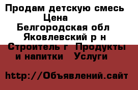 Продам детскую смесь! › Цена ­ 150 - Белгородская обл., Яковлевский р-н, Строитель г. Продукты и напитки » Услуги   